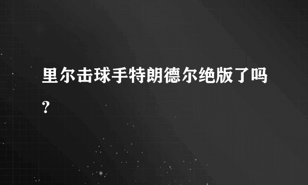 里尔击球手特朗德尔绝版了吗？