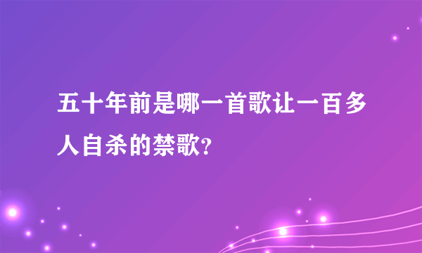 五十年前是哪一首歌让一百多人自杀的禁歌？