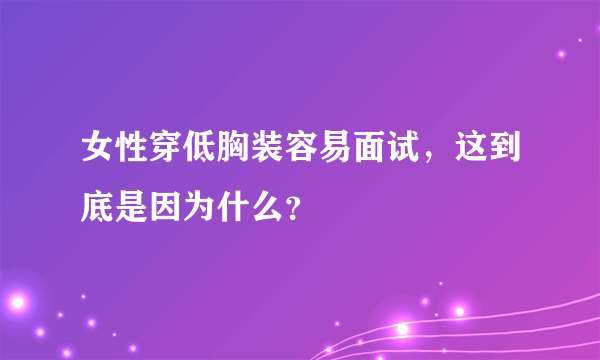 女性穿低胸装容易面试，这到底是因为什么？