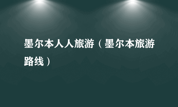 墨尔本人人旅游（墨尔本旅游路线）