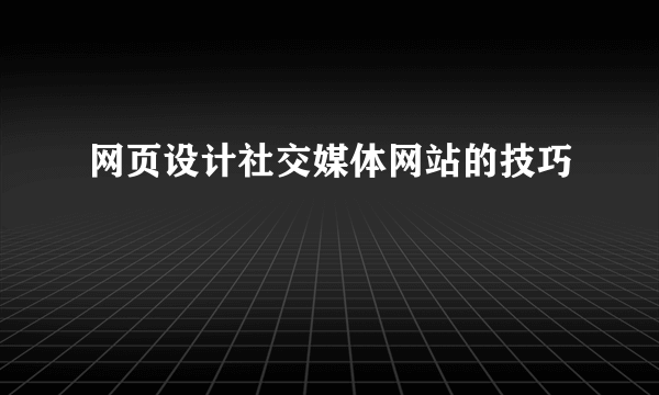 网页设计社交媒体网站的技巧