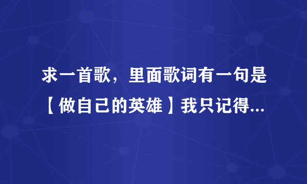 求一首歌，里面歌词有一句是【做自己的英雄】我只记得这一句了，歌名是什么？