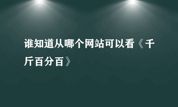 谁知道从哪个网站可以看《千斤百分百》