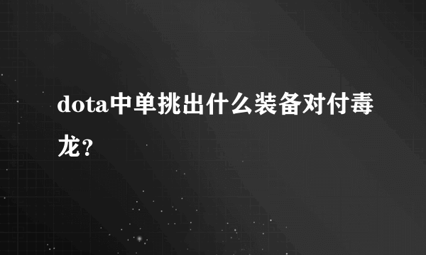 dota中单挑出什么装备对付毒龙？