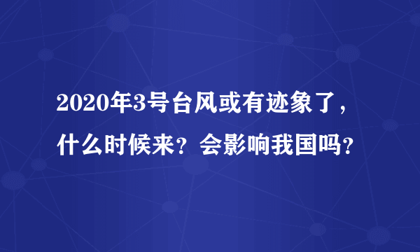 2020年3号台风或有迹象了，什么时候来？会影响我国吗？