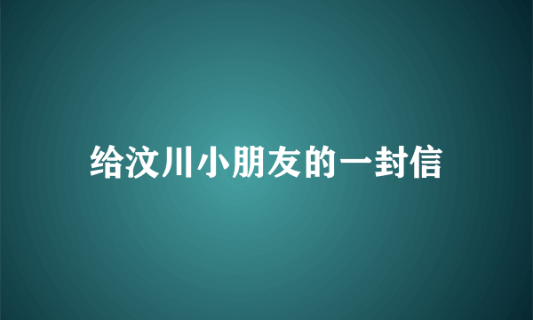 给汶川小朋友的一封信