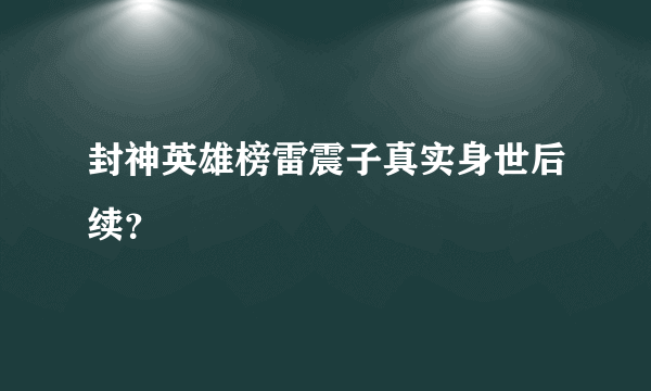 封神英雄榜雷震子真实身世后续？