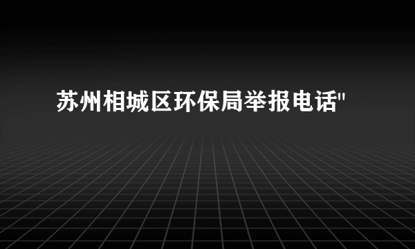 苏州相城区环保局举报电话