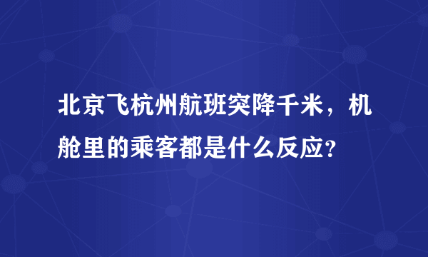 北京飞杭州航班突降千米，机舱里的乘客都是什么反应？