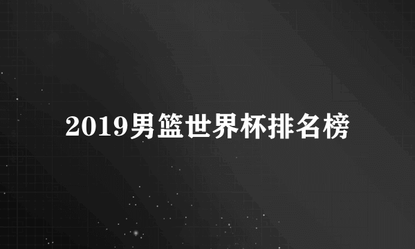 2019男篮世界杯排名榜