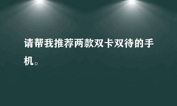 请帮我推荐两款双卡双待的手机。