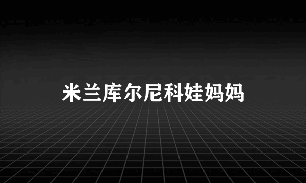 米兰库尔尼科娃妈妈