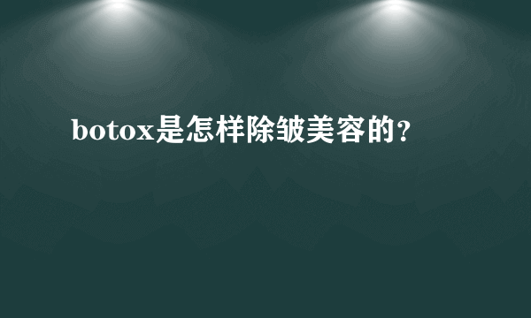 botox是怎样除皱美容的？