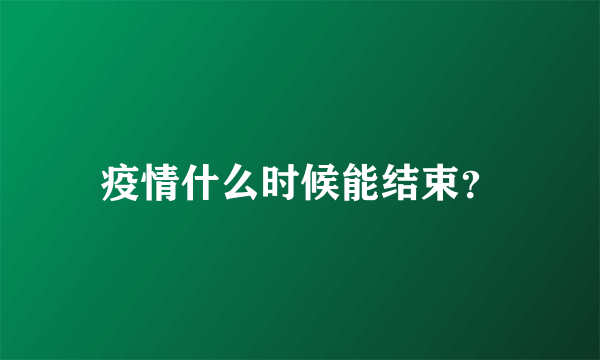 疫情什么时候能结束？