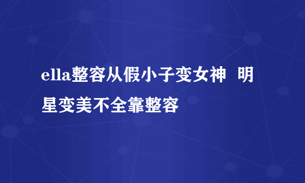 ella整容从假小子变女神  明星变美不全靠整容