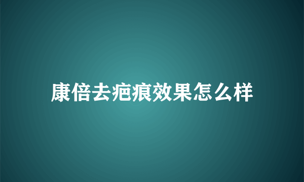 康倍去疤痕效果怎么样