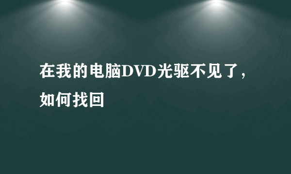 在我的电脑DVD光驱不见了，如何找回