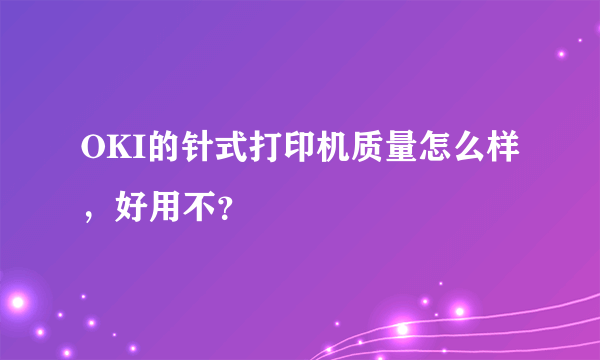 OKI的针式打印机质量怎么样，好用不？