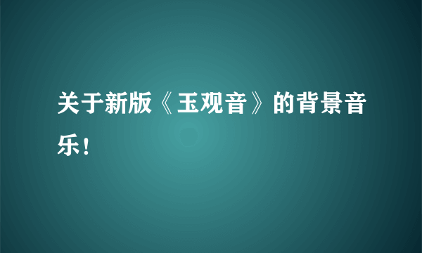 关于新版《玉观音》的背景音乐！