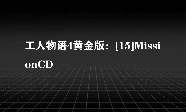 工人物语4黄金版：[15]MissionCD