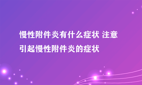 慢性附件炎有什么症状 注意引起慢性附件炎的症状