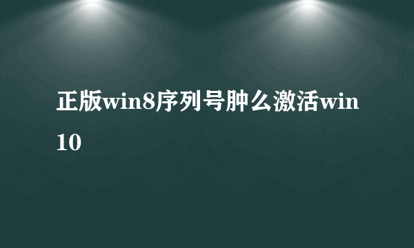 正版win8序列号肿么激活win10