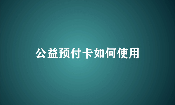 公益预付卡如何使用