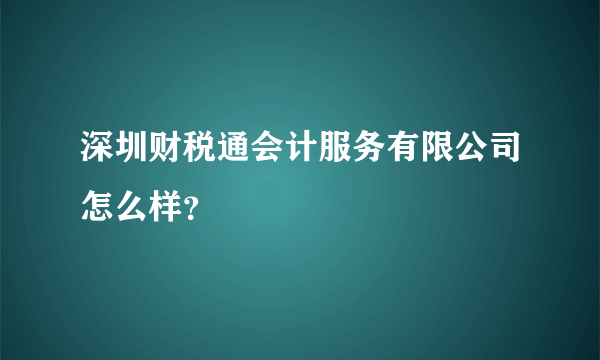 深圳财税通会计服务有限公司怎么样？