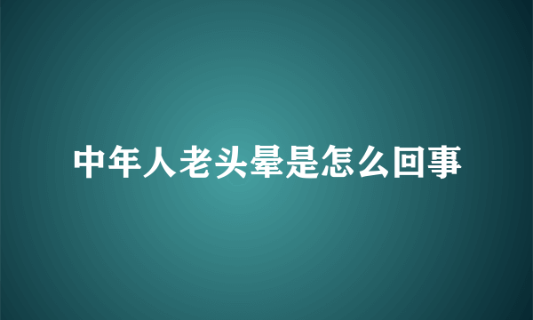 中年人老头晕是怎么回事