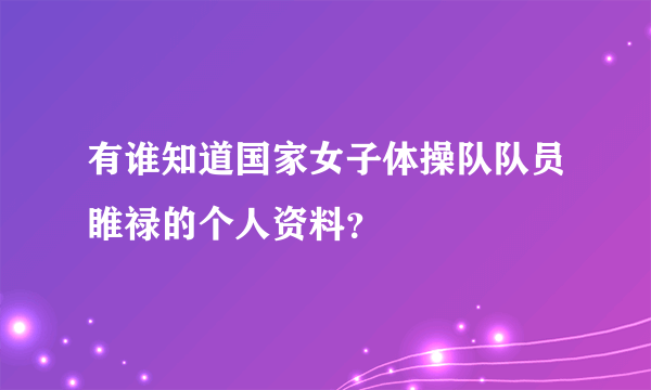 有谁知道国家女子体操队队员睢禄的个人资料？