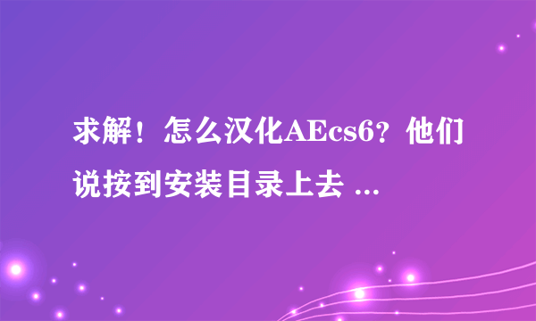 求解！怎么汉化AEcs6？他们说按到安装目录上去 可是什么是安装目录？！还有英语的ae老出现图三是