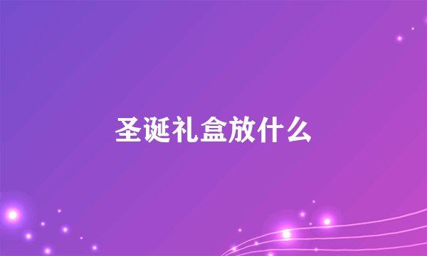 圣诞礼盒放什么