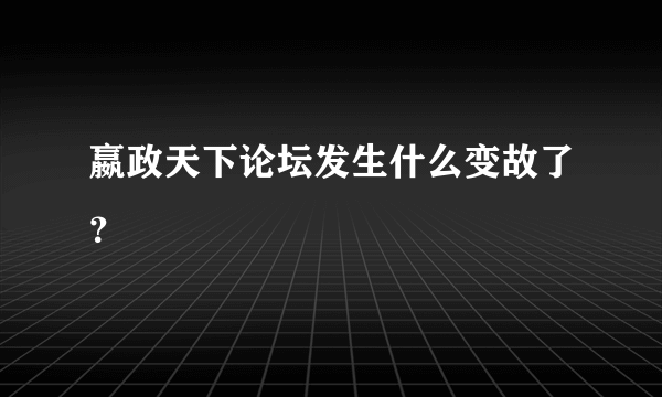 嬴政天下论坛发生什么变故了？