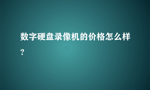 数字硬盘录像机的价格怎么样？