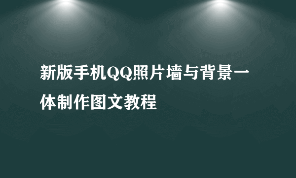 新版手机QQ照片墙与背景一体制作图文教程