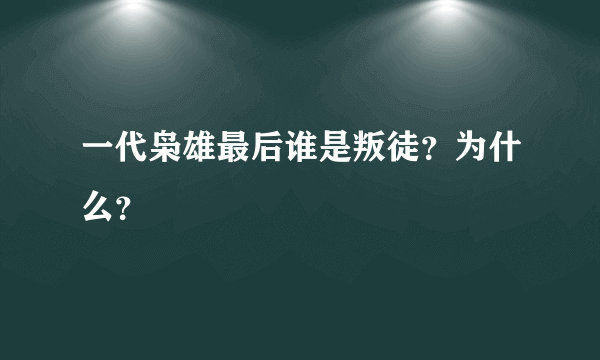 一代枭雄最后谁是叛徒？为什么？