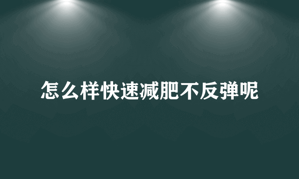 怎么样快速减肥不反弹呢