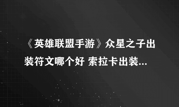 《英雄联盟手游》众星之子出装符文哪个好 索拉卡出装技巧攻略