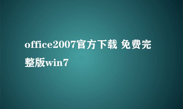 office2007官方下载 免费完整版win7