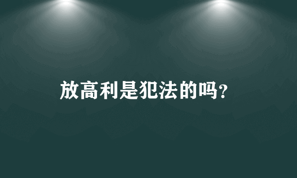 放高利是犯法的吗？