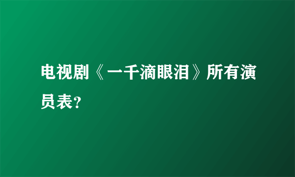 电视剧《一千滴眼泪》所有演员表？