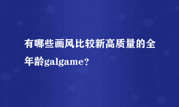 有哪些画风比较新高质量的全年龄galgame？