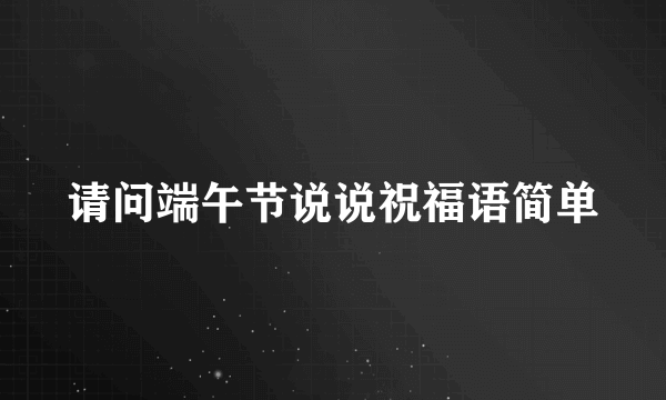 请问端午节说说祝福语简单