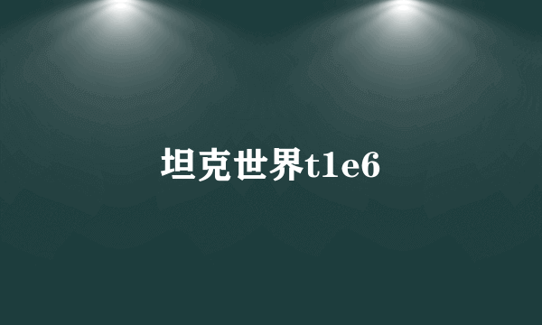 坦克世界t1e6