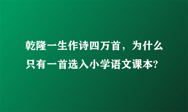 乾隆一生作诗四万首，为什么只有一首选入小学语文课本?