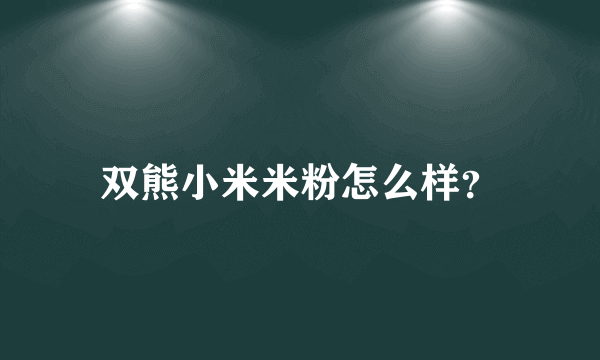 双熊小米米粉怎么样？