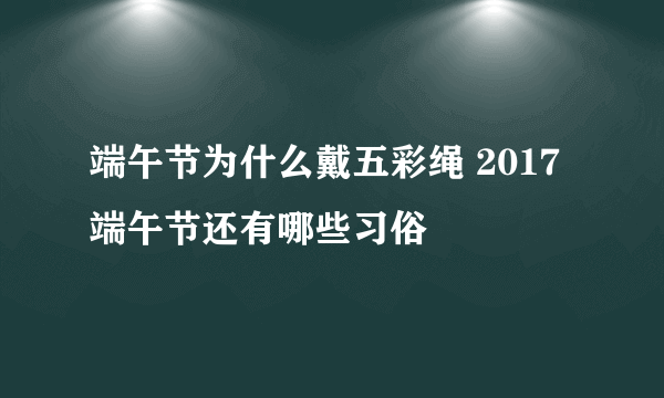 端午节为什么戴五彩绳 2017端午节还有哪些习俗