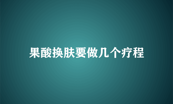 果酸换肤要做几个疗程