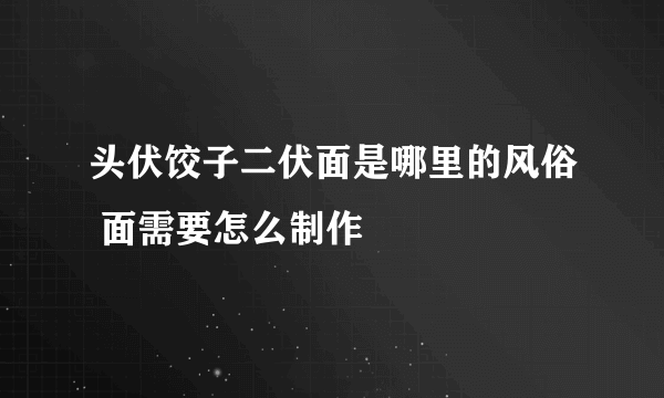 头伏饺子二伏面是哪里的风俗 面需要怎么制作