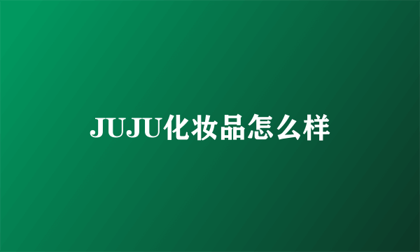 JUJU化妆品怎么样